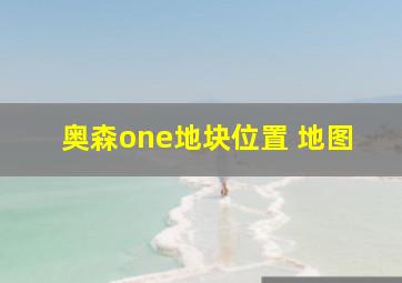 奥森one地块位置 地图